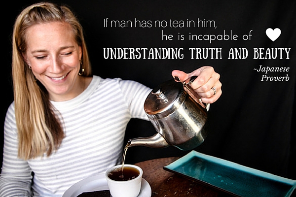 If man has no tea in him, he is incapable of understanding truth and beauty. -Japanese Proverb